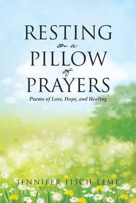 Resting on a Pillow of Prayers; Poems of Loss, Hope, and Healing By Jennifer Fisch Lemp Cover Image