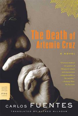 The Death of Artemio Cruz: A Novel (FSG Classics) By Carlos Fuentes, Alfred MacAdam (Translated by) Cover Image