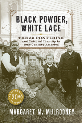 Black Powder, White Lace: The du Pont Irish and Cultural Identity in Nineteenth-Century America (Cultural Studies of Delaware and the Eastern Shore) Cover Image