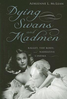 Dying Swans and Madmen: Ballet, the Body, and Narrative Cinema Cover Image