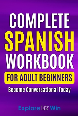 Complete Spanish Workbook For Adult Beginners: Essential Spanish Words And Phrases You Must Know Cover Image