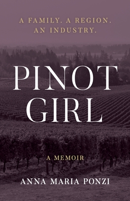 Pinot Girl: A Family. A Region. An Industry. By Anna Maria Ponzi Cover Image