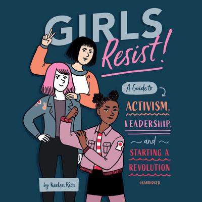Girls Resist! Lib/E: A Guide to Activism, Leadership, and Starting a Revolution Cover Image