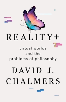 Reality+: Virtual Worlds and the Problems of Philosophy By David J. Chalmers Cover Image