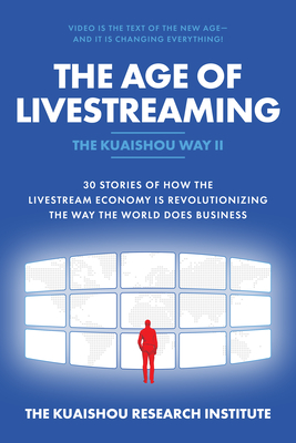 The Age of Livestreaming: 30 Stories of How the Livestream Economy Is Revolutionizing the Way the World Does Business By Kuaishou Research Institute the Cover Image