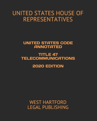 United States Code Annotated Title 47 Telecommunications 2020 Edition: West Hartford Legal Publishing Cover Image