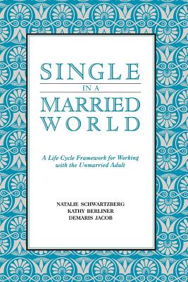 Single in a Married World: A Life Cycle Framework for Working with the Unmarried Adult By Natalie Schwartzberg, Kathy Berliner, Demaris Jacob, Betty Carter (Foreword by) Cover Image