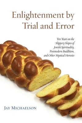 Enlightenment by Trial and Error: Ten Years on the Slippery Slopes of Jewish Spirituality, Postmodern Buddhism, and Other Mystical Heresies By Jay Michaelson Cover Image