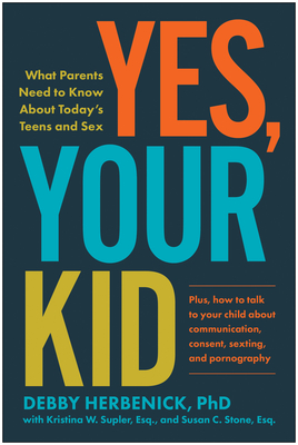 Yes, Your Kid: What Parents Need to Know About Today's Teens and Sex By Debby Herbenick, PhD, Susan C. Stone, Esq. (With), Kristina W. Supler, Esq. (With) Cover Image