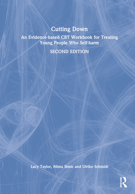 Cutting Down: An Evidence-Based CBT Workbook for Treating Young People Who Self-Harm