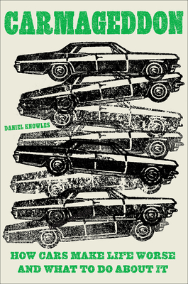 Carmageddon: How Cars Make Life Worse and What to Do About It By Daniel Knowles Cover Image