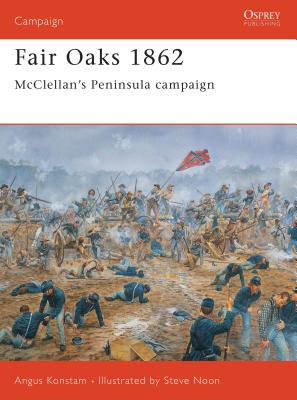 Fair Oaks 1862: McClellan’s Peninsula campaign By Angus Konstam, Steve Noon (Illustrator) Cover Image