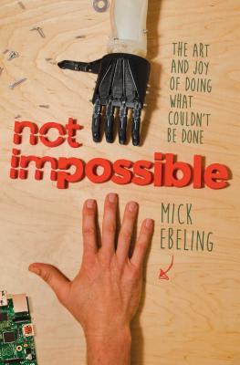 Not Impossible: The Art and Joy of Doing What Couldn't Be Done Cover Image