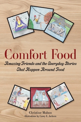 Comfort Food: Amazing Friends and the Everyday Stories That Happen Around Food