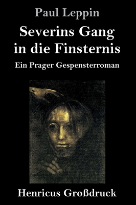 Severins Gang in die Finsternis (Großdruck): Ein Prager Gespensterroman By Paul Leppin Cover Image