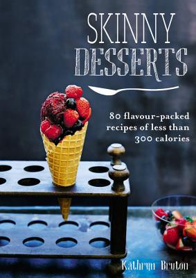 Skinny Desserts: 80 flavour-packed recipes of less than 300 calories By Kathryn Bruton Cover Image
