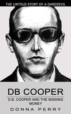 Db Cooper: The Untold Story of a Daredevil Hijacker (Chasing the Last Lead in America's Only Unsolved Skyjacking)