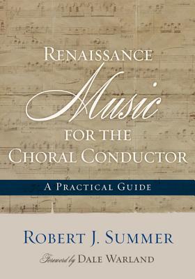 Renaissance Music for the Choral Conductor: A Practical Guide By Robert J. Summer Cover Image