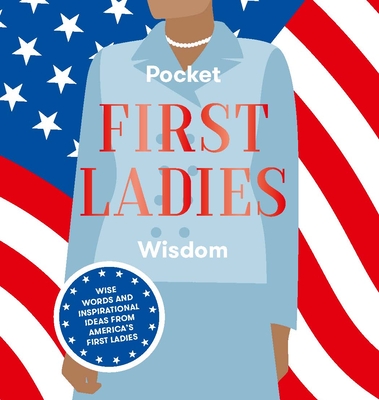 Pocket First Ladies Wisdom: Wise Words and inspirational ideas from America's First Ladies By Hardie Grant Cover Image