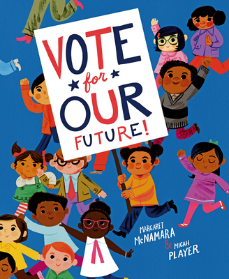 Vote for Our Future! By Margaret McNamara, Micah Player (Illustrator) Cover Image