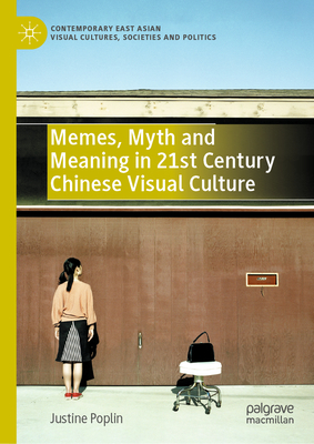 Memes, Myth and Meaning in 21st Century Chinese Visual Culture (Contemporary East Asian Visual Cultures)