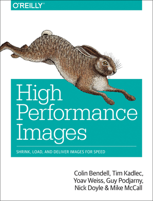 High Performance Images: Shrink, Load, and Deliver Images for Speed Cover Image