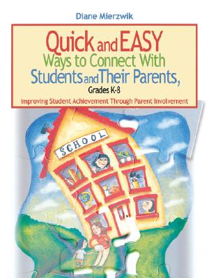Quick and Easy Ways to Connect with Students and Their Parents, Grades K-8: Improving Student Achievement Through Parent Involvement Cover Image
