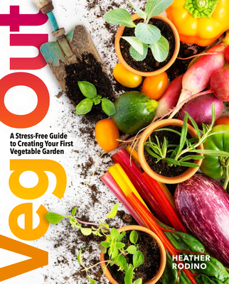 Veg Out: A Stress-Free Guide to Creating Your First Vegetable Garden By Heather Rodino Cover Image