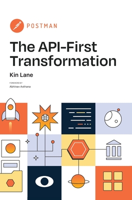 The API-First Transformation By Kin Lane, Abhinav Asthana (Foreword by) Cover Image