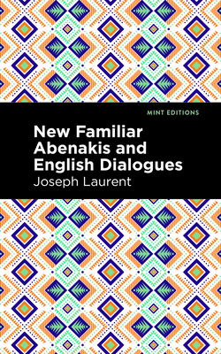 New Familiar Abenakis and English Dialogues: The First Vocabulary Ever Published in the Abenakis Language Cover Image
