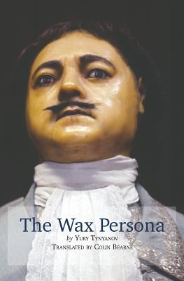 The Wax Persona: by Yury Tynyanov. Translated by Colin Bearne
