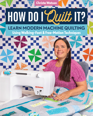 How Do I Quilt It?: Learn Modern Machine Quilting Using Walking-Foot & Free-Motion Techniques By Christa Watson Cover Image