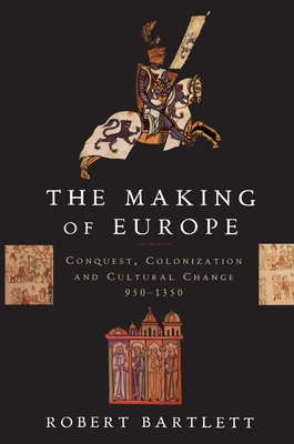 The Making of Europe: Conquest, Colonization, and Cultural Change, 950 ...