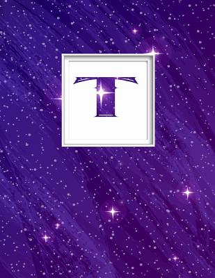 T: Monogram Initial T Universe Background and a Lot of Stars Notebook for the Woman, Kids, Children, Girl, Boy 8.5x11 Cover Image