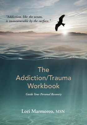 The Addiction/Trauma Workbook: Guide Your Personal Recovery By Lori A. Marmoreo Cover Image