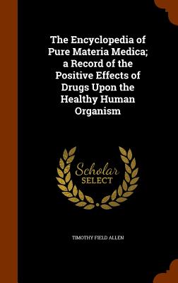 The Encyclopedia of Pure Materia Medica; A Record of the Positive