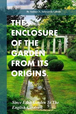 The Enclosure Of The Garden From Its Origins.: Since Eden Garden To The Landscape Garden (Landscape History #1) By Audrey Salaverria Galvan Cover Image