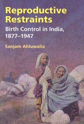 Reproductive Restraints: Birth Control in India, 1877-1947 Cover Image