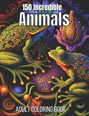 150 Incredible Animals Adult Coloring Book: Incredible Animals Relaxation  Coloring Pages (Paperback) | Malaprop's Bookstore/Cafe