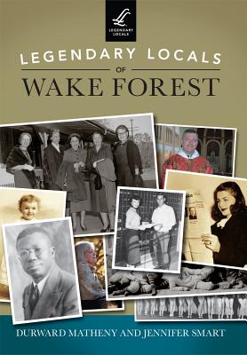 Legendary Locals of Wake Forest By Durward Matheny, Jennifer Smart Cover Image