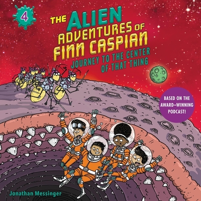 The Alien Adventures of Finn Caspian Lib/E: Journey to the Center of That Thing (Alien Adventures of Finn Caspian Series Lib/E #4)