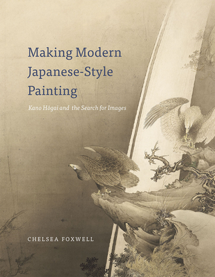 Making Modern Japanese-Style Painting: Kano Hogai and the Search for Images Cover Image
