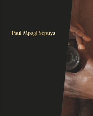 Paul Mpagi Sepuya By Paul Mpagi Sepuya (Photographer), Wassan Al-Khudhairi, Wassan Al-Khudhairi (Interviewer) Cover Image