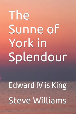 The Sunne of York in Splendour: Edward IV is King (House of York #2)