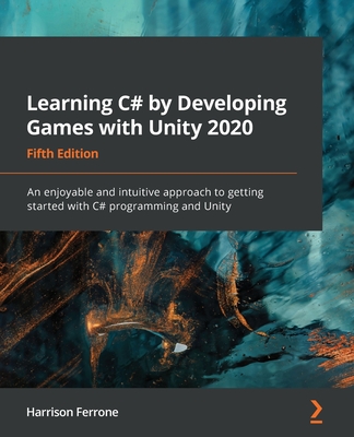 Learning C# by Developing Games with Unity 2020 - Fifth Edition: An enjoyable and intuitive approach to getting started with C# programming and Unity By Harrison Ferrone Cover Image