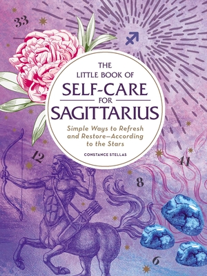 The Little Book of Self-Care for Sagittarius: Simple Ways to Refresh and Restore—According to the Stars (Astrology Self-Care) By Constance Stellas Cover Image
