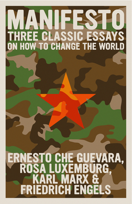 Manifesto: Three Classic Essays on How to Change the World (The Che Guevara Library) By Rosa Luxemburg, Karl Marx, Friedrich Engels, Ernesto Che Guevara, Adrienne Rich (Preface by) Cover Image