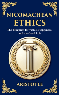 Nicomachean Ethics: The Blueprint for Virtue, Happiness, and the Good Life (Deluxe Hardbound Edition) By Aristotle, Tim Zengerink (Translator) Cover Image