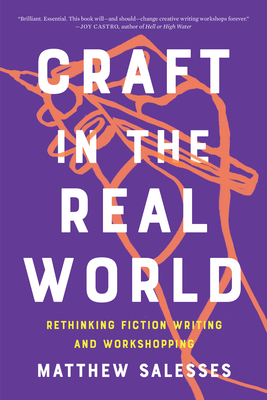 Craft in the Real World: Rethinking Fiction Writing and Workshopping By Matthew Salesses Cover Image