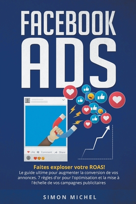 Facebook ADS: Faites exploser votre ROAS! Le guide ultime pour augmenter la conversion de vos annonces. 7 règles d'or pour l'optimis Cover Image